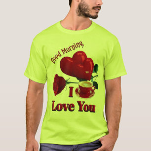 Good morning I love you T-Shirt