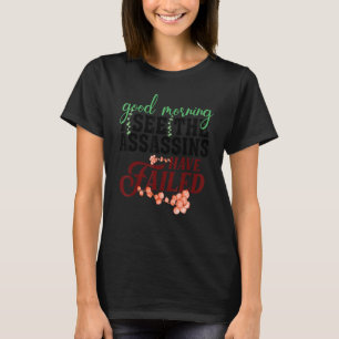 Good Morning I See The Assassins Have Failed Sarca T-Shirt