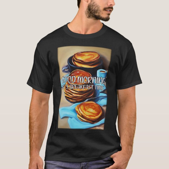 Good Morning It s Breakfast Time  Pan Cake  3 T-Shirt (Front)