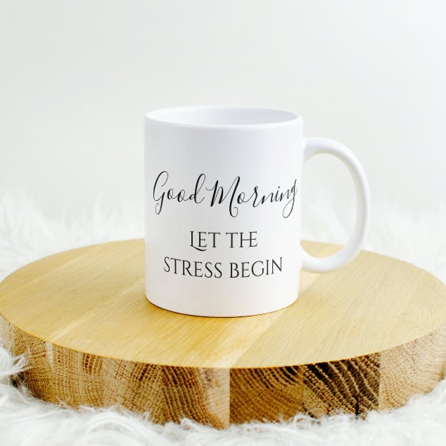 Good Morning Let the Stress Begin Funny Humor Coffee Mug (Creator Uploaded)