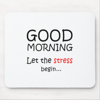 Good Morning, Let the stress begin Mouse Mat