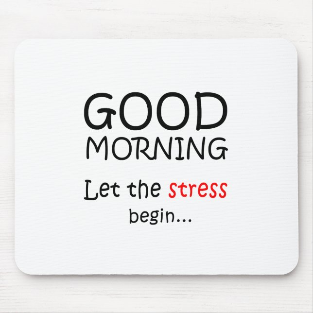 Good Morning, Let the stress begin Mouse Mat (Front)