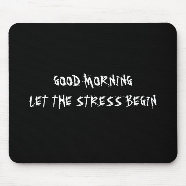 GOOD MORNING LET THE STRESS BEGIN MOUSEPAD (Front)