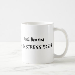 GOOD MORNING LET THE STRESS BEGIN MUG