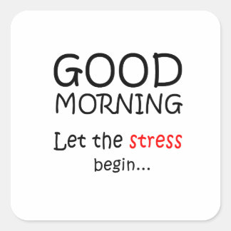 Good Morning Let the stress begin Square Sticker
