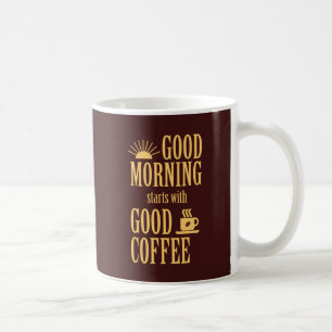 Good morning starts with good coffee coffee mug
