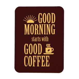 Good morning starts with good coffee magnet