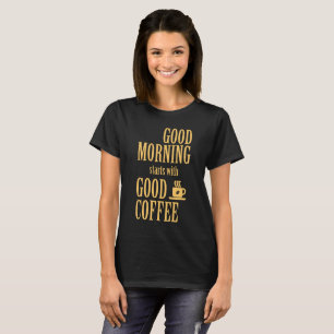 Good morning starts with good coffee T-Shirt