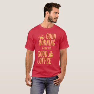 Good morning starts with good coffee T-Shirt