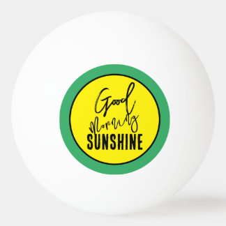 Good morning sunshine ping pong ball