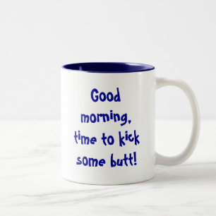 Good morning,time to kick some butt! Mug