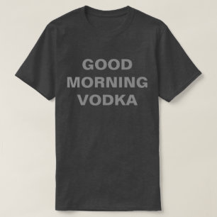 GOOD MORNING VODKA T-Shirt