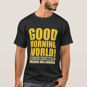 Good Morning World Your Ray Of Sarcastic Sunshine  T-Shirt