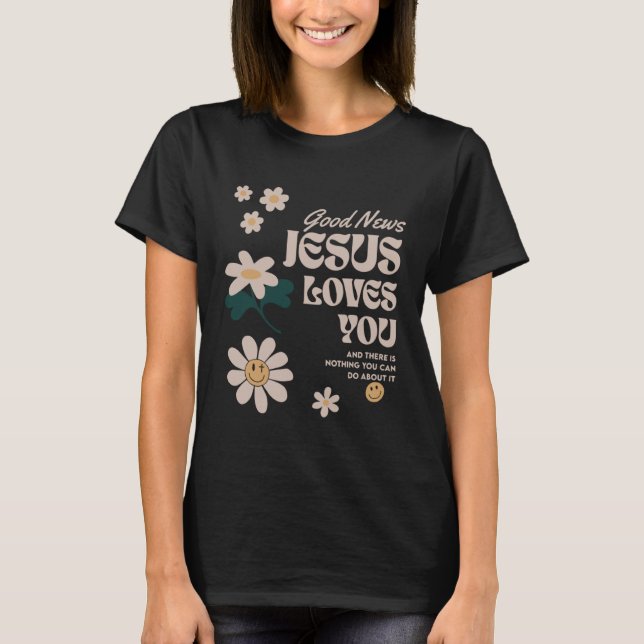 Good News Jesus Loves You And There Is Nothing You T-Shirt (Front)
