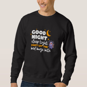 Good Night Sleep Tight Don't Let The Bed Bugs Bite Sweatshirt