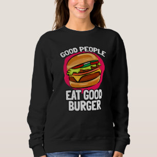 Good People Eat Good Burger Delicious Burgers Sweatshirt