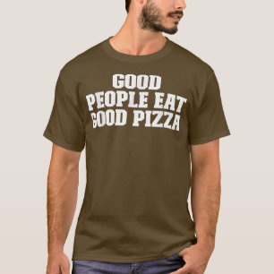 Good People Eat Good Pizza Funny Saying T-Shirt