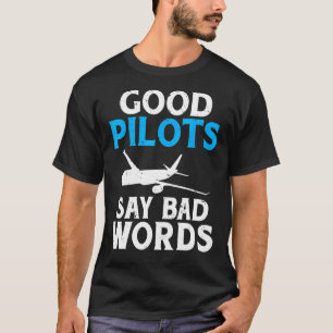 Good Pilots say Bad Words Aeroplane Flying Aircraf T-Shirt