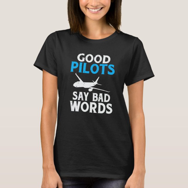 Good Pilots say Bad Words Airplane Flying Aircraft T-Shirt (Front)