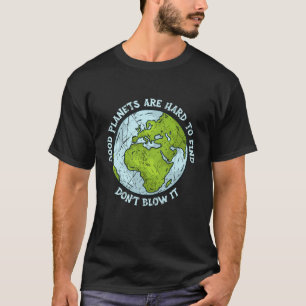 Good Planets Are hard to find Don't Blow It Enviro T-Shirt