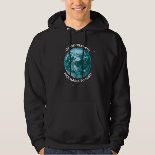 Good Planets Are Hard To Find Save Planet Earth Hoodie