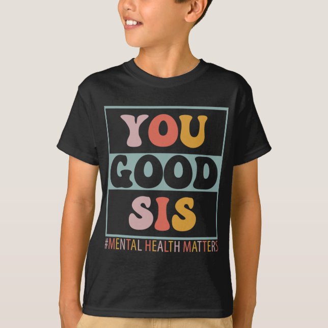 Good Sis Mental Health Problems  T-Shirt (Front)