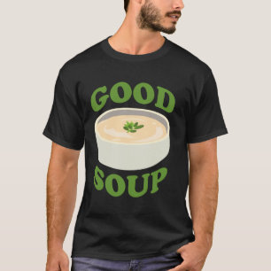 Good Soup Funny Food Cooking Soup Lover Foodie Coo T-Shirt
