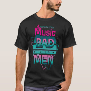 Good Taste in Music Bad Taste in Men and Sarcastic T-Shirt