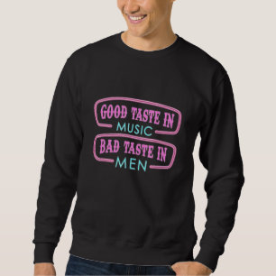 Good Taste In Music Bad Taste In Men Sarcasm 2 Sweatshirt