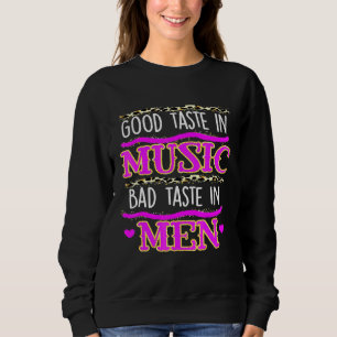 Good Taste In Music Bad Taste In Men Sweatshirt