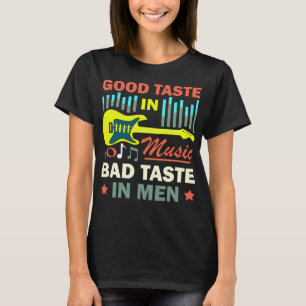 Good Taste In Music Bad Taste In Men    T-Shirt