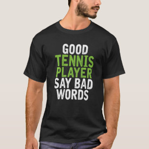Good Tennis Player say bad Words Tennis T-Shirt