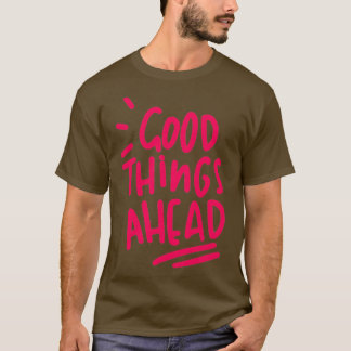 Good Things Ahead Quotes Birthday Gift T-Shirt