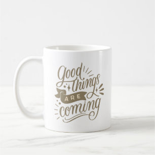 good things are coming coffee mug