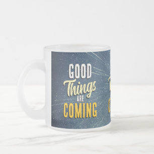 Good Things are Coming Frosted Glass Coffee Mug