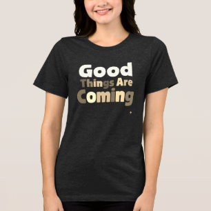 Good Things are Coming Tee – Hope & Positivity in