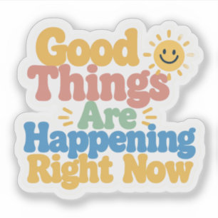 Good Things Are Happening Right Now