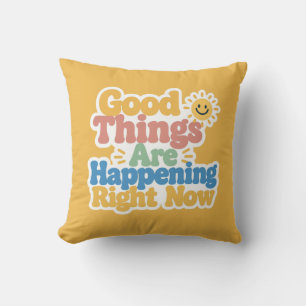 Good Things Are Happening Right Now Cushion