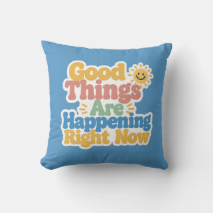 Good Things Are Happening Right Now Cushion
