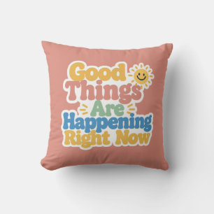 Good Things Are Happening Right Now Cushion