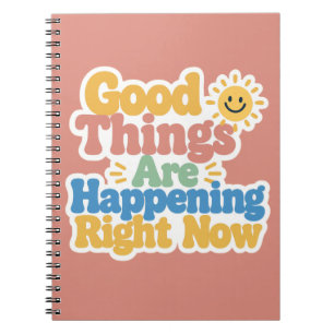 Good Things Are Happening Right Now Notebook
