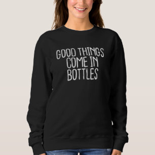 Good Things Come In Bottles Sweatshirt