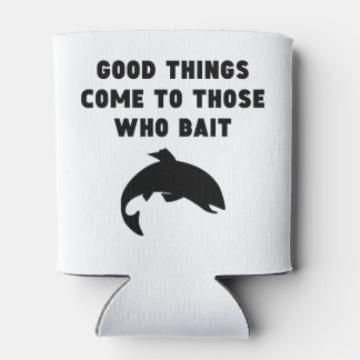 Good Things Come To Those Who Bait Can Cooler