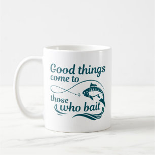 Good Things Come To Those Who Bait Coffee Mug
