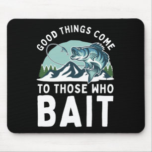 Good Things Come To Those Who Bait Fishermen Gift Mouse Mat
