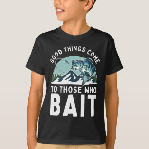 Good Things Come To Those Who Bait Fishermen Gift T-Shirt