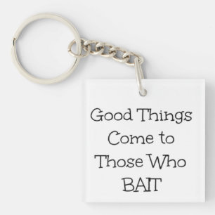 "Good Things Come to Those Who Bait" Key Ring