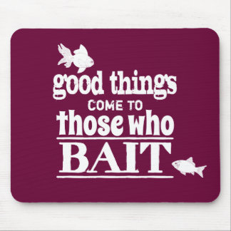 Good Things Come To Those Who Bait Mouse Mat
