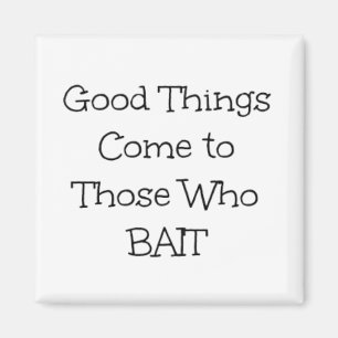 "Good Things Come to Those Who Bait" Phrase Magnet