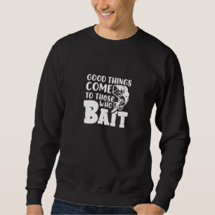 Good Things Come To Those Who Bait Sea Rod Hook Lu Sweatshirt